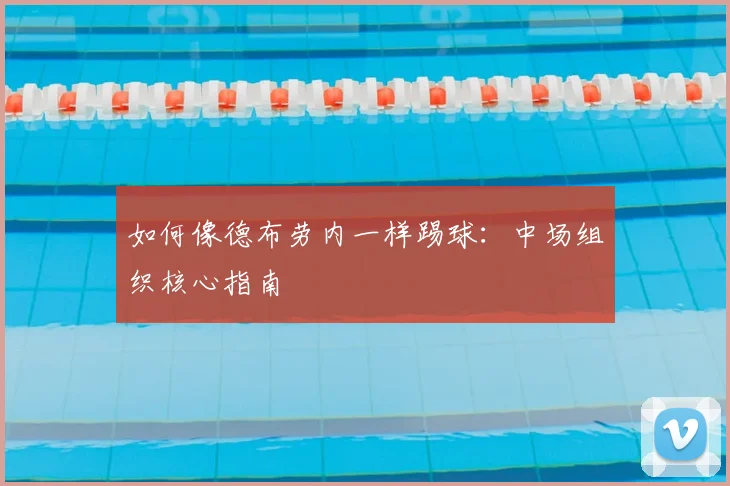 如何像德布劳内一样踢球：中场组织核心指南