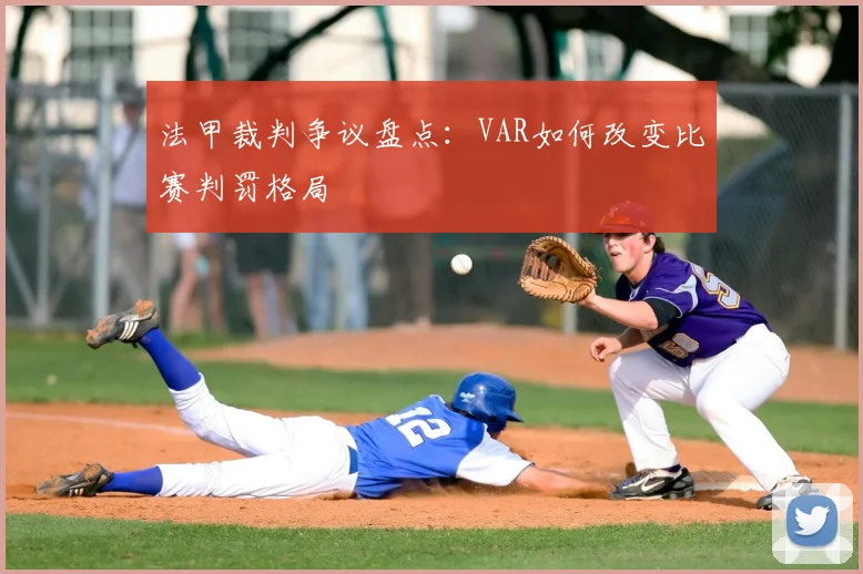 法甲裁判争议盘点：VAR如何改变比赛判罚格局
