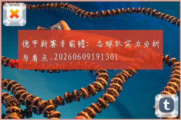 德甲新赛季前瞻:各球队实力分析与看点_20260609191301